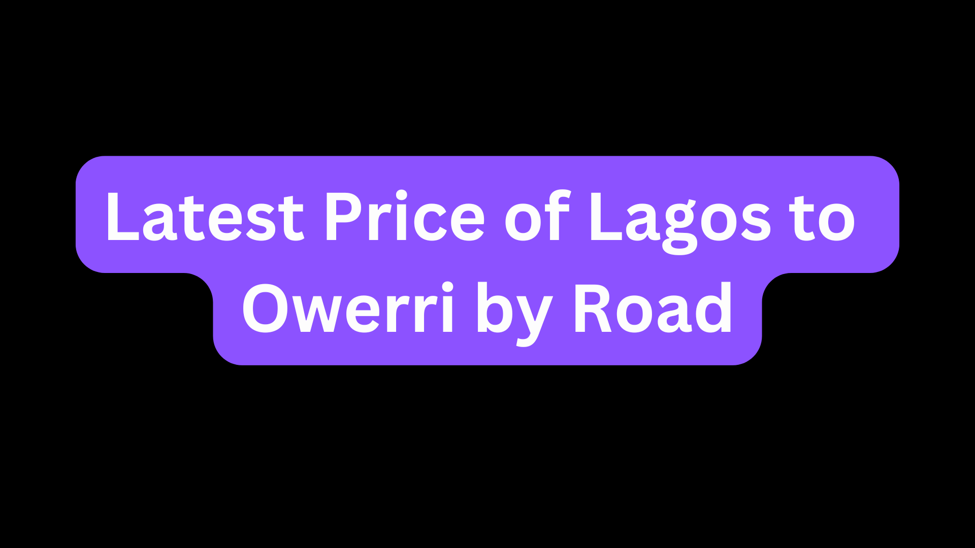 Latest Price of Lagos to Owerri by Road